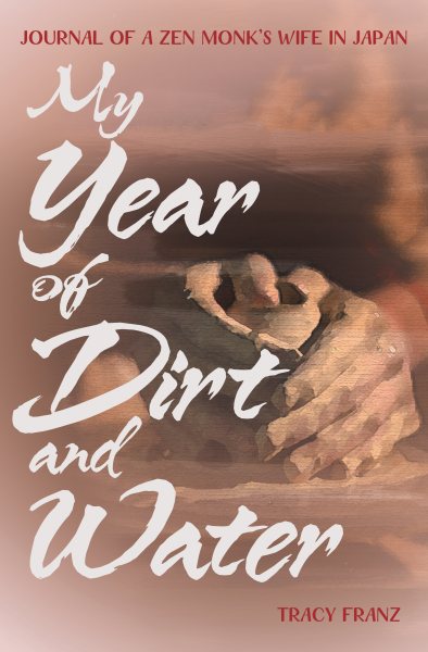 My Year of Dirt and Water: Journal of a Zen Monk's Wife in Japan cover