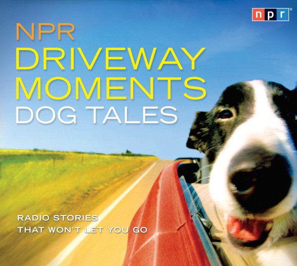 NPR Driveway Moments Dog Tales: Radio Stories That Won't Let You Go cover