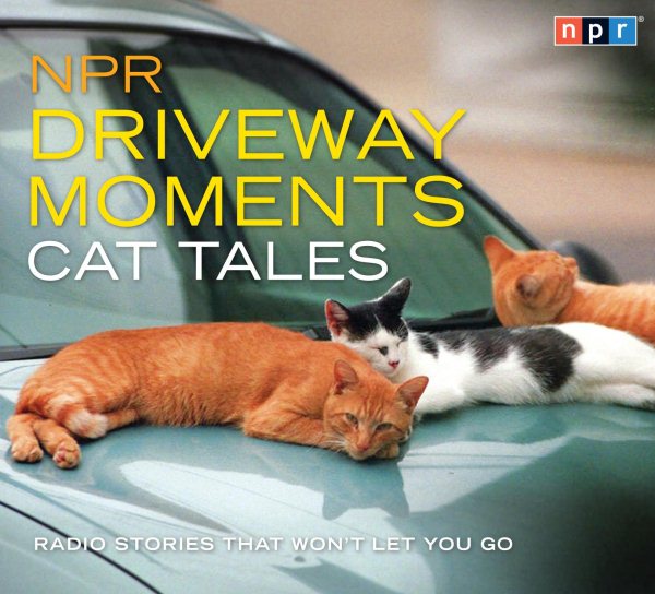 NPR Driveway Moments Cat Tales: Radio Stories That Won't Let You Go cover