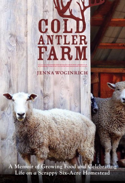 Cold Antler Farm: A Memoir of Growing Food and Celebrating Life on a Scrappy Six-Acre Homestead cover