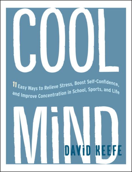 Cool Mind: 11 Easy Ways to Relieve Stress, Boost Self-Confidence, and Improve Concentration in School, Sports, and Life cover