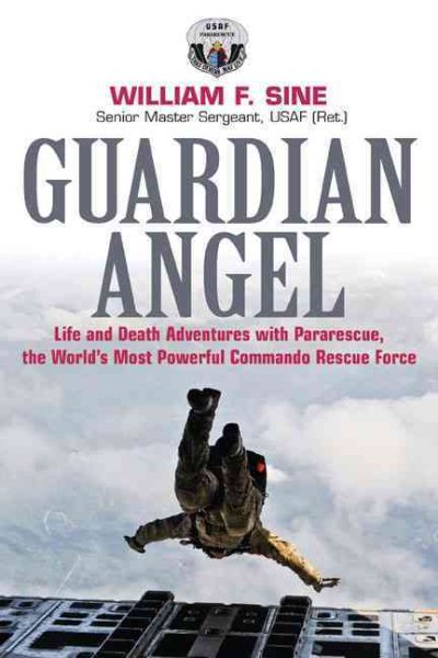 Guardian Angel: Life and Death Adventures with Pararescue, the World’s Most Powerful Commando Rescue Force