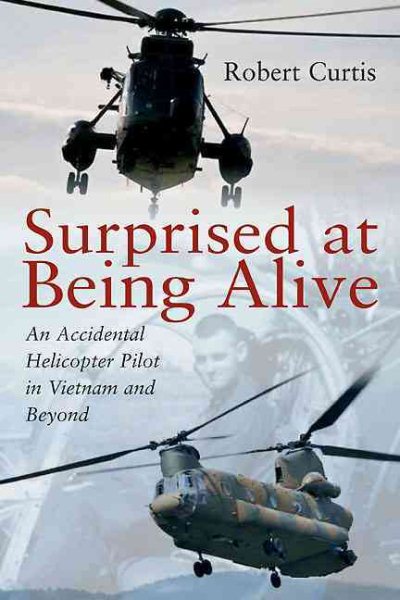 Surprised at Being Alive: An Accidental Helicopter Pilot in Vietnam and Beyond cover