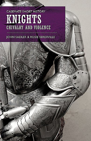 Knights: Chivalry and Violence (Casemate Short History) cover