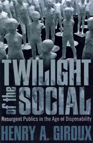 Twilight of the Social: Resurgent Politics in an Age of Disposability (Critical Interventions) cover