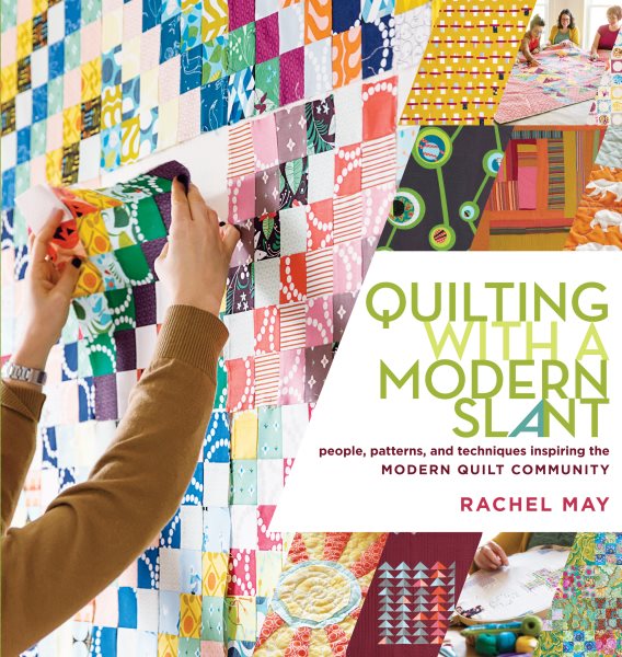 Quilting with a Modern Slant: People, Patterns, and Techniques Inspiring the Modern Quilt Community cover