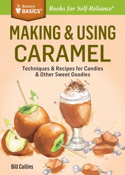 Making & Using Caramel: Techniques & Recipes for Candies & Other Sweet Goodies. A Storey BASICS® Title cover