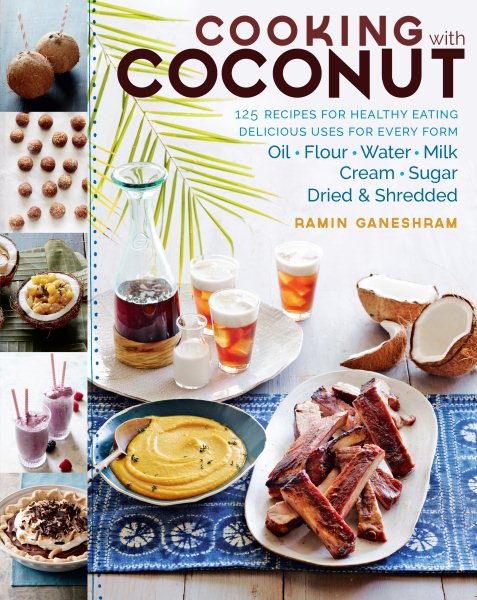 Cooking with Coconut: 125 Recipes for Healthy Eating; Delicious Uses for Every Form: Oil, Flour, Water, Milk, Cream, Sugar, Dried & Shredded cover