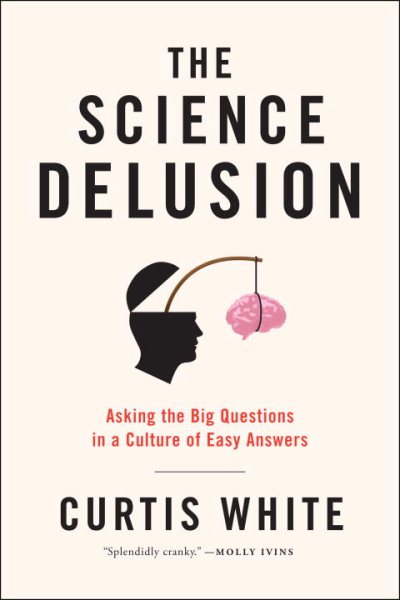 The Science Delusion: Asking the Big Questions in a Culture of Easy Answers cover
