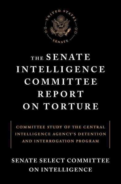 The Senate Intelligence Committee Report on Torture: Committee Study of the Central Intelligence Agency's Detention and Interrogation Program cover