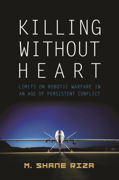 Killing Without Heart: Limits on Robotic Warfare in an Age of Persistent Conflict cover