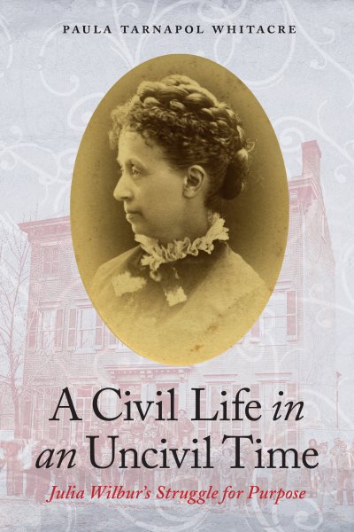 A Civil Life in an Uncivil Time: Julia Wilbur's Struggle for Purpose cover