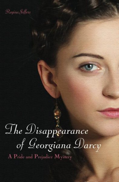 The Disappearance of Georgiana Darcy: A Pride and Prejudice Mystery