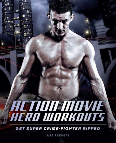 Action Movie Hero Workouts: Get Super Crime-Fighter Ripped cover