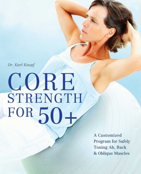 Core Strength for 50+: A Customized Program for Safely Toning Ab, Back, and Oblique Muscles cover