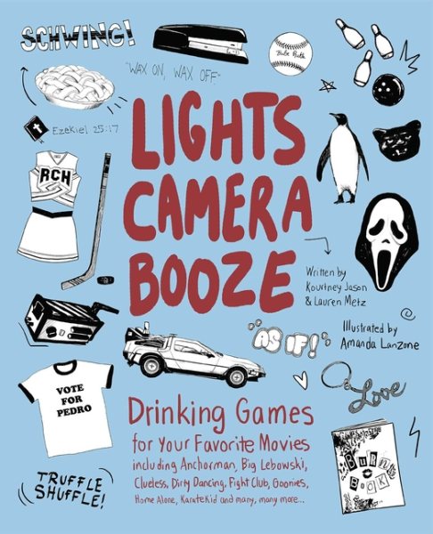Lights Camera Booze: Drinking Games for Your Favorite Movies including Anchorman, Big Lebowski, Clueless, Dirty Dancing, Fight Club, Goonies, Home Alone, Karate Kid and Many, Many More cover