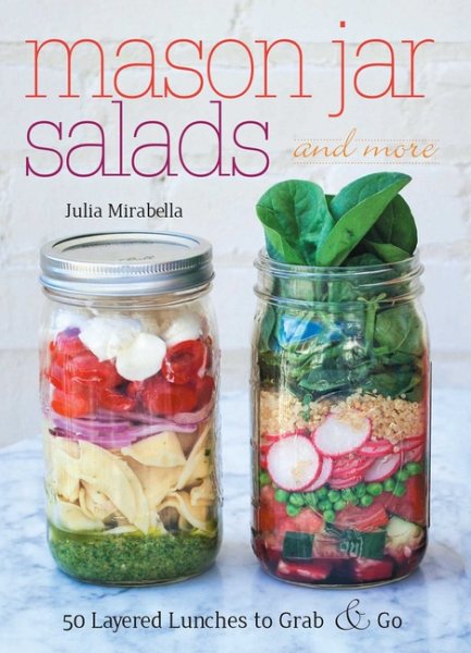 Mason Jar Salads and More: 50 Layered Lunches to Grab and Go cover