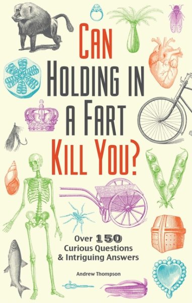 Can Holding in a Fart Kill You?: Over 150 Curious Questions and Intriguing Answers (Fascinating Bathroom Readers) cover