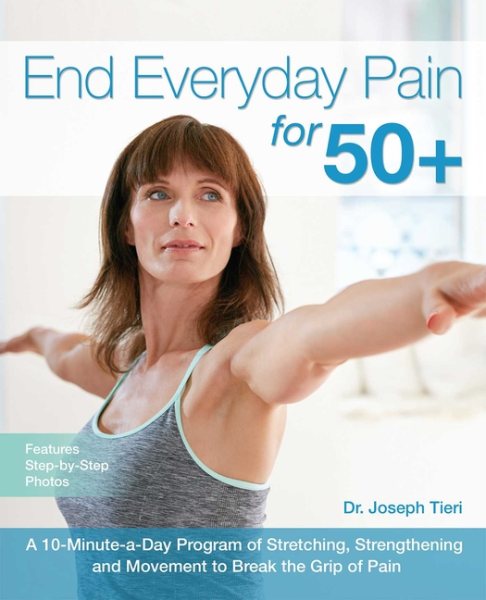End Everyday Pain for 50+: A 10-Minute-a-Day Program of Stretching, Strengthening and Movement to Break the Grip of Pain cover