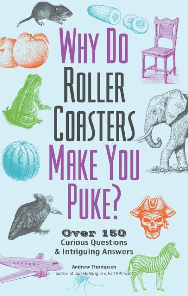 Why Do Roller Coasters Make You Puke: Over 150 Curious Questions and Intriguing Answers cover
