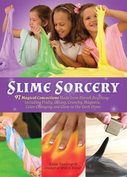 Slime Sorcery: 97 Magical Concoctions Made from Almost Anything - Including Fluffy, Galaxy, Crunchy, Magnetic, Color-changing, and Glow-In-The-Dark Slime cover