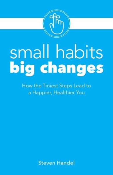 Small Habits, Big Changes: How the Tiniest Steps Lead to a Happier, Healthier You cover