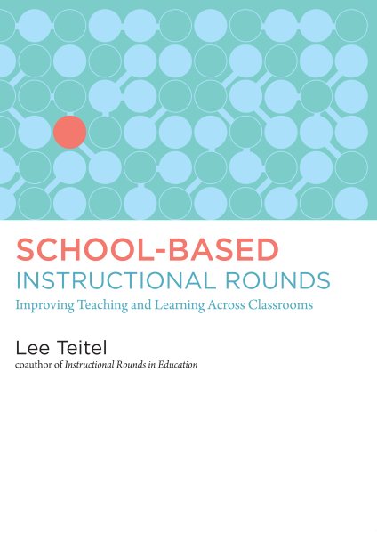 School-Based Instructional Rounds: Improving Teaching and Learning Across Classrooms cover