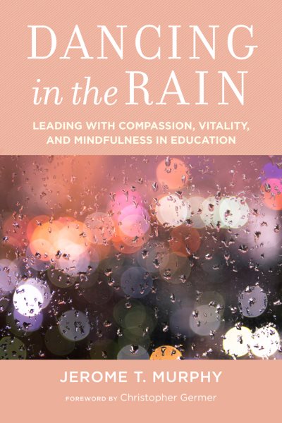 Dancing in the Rain: Leading with Compassion, Vitality, and Mindfulness in Education cover