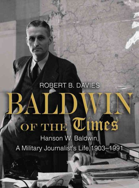 Baldwin of the Times: Hanson W. Baldwin, a Military Journalist's Life, 1903-1991 cover