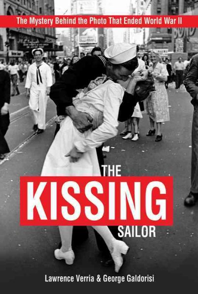 The Kissing Sailor: The Mystery Behind the Photo that Ended World War II cover