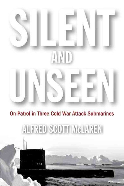 Silent and Unseen: On Patrol in Three Cold War Attack Submarines cover