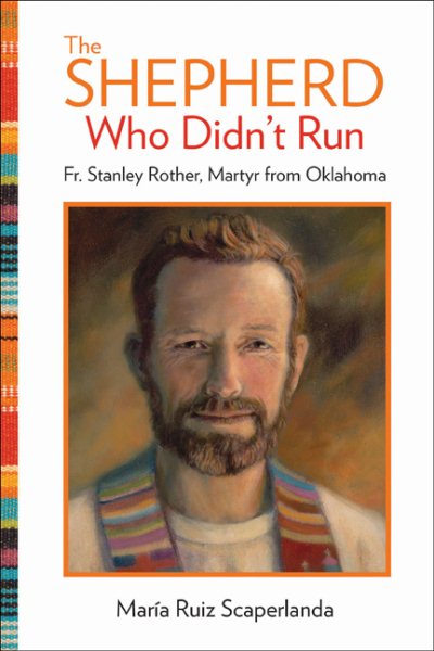 The Shepherd Who Didn't Run: Fr. Stanley Rother, Martyr from Oklahoma cover