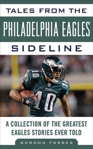 Tales from the Philadelphia Eagles Sideline: A Collection of the Greatest Eagles Stories Ever Told (Tales from the Team) cover