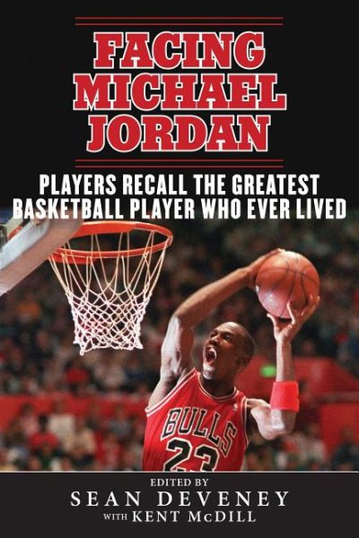 Facing Michael Jordan: Players Recall the Greatest Basketball Player Who Ever Lived cover