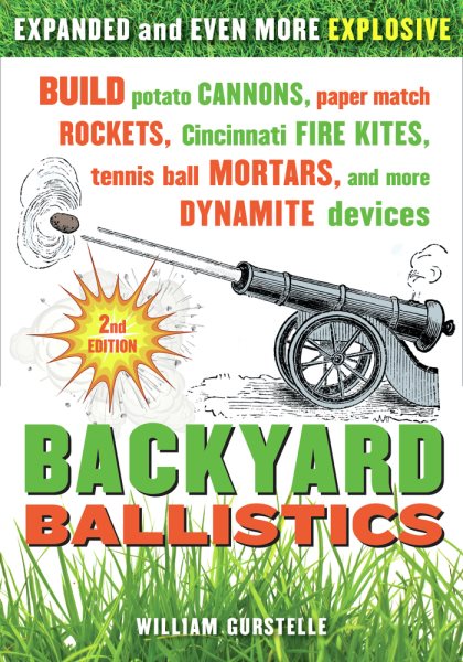 Backyard Ballistics: Build Potato Cannons, Paper Match Rockets, Cincinnati Fire Kites, Tennis Ball Mortars, and More Dynamite Devices cover