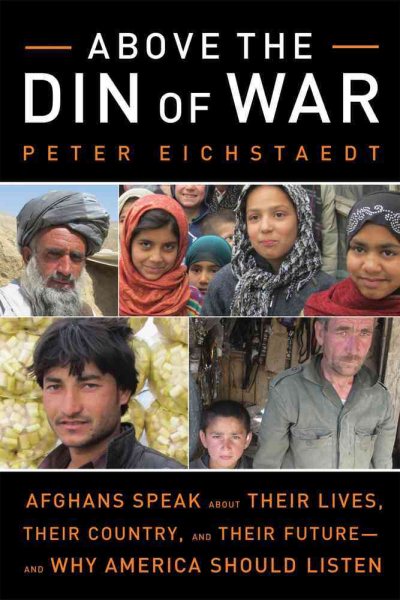Above the Din of War: Afghans Speak About Their Lives, Their Country, and Their Future―and Why America Should Listen cover