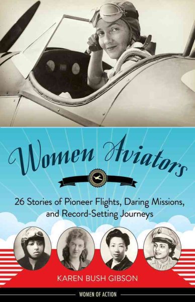 Women Aviators: 26 Stories of Pioneer Flights, Daring Missions, and Record-Setting Journeys (4) (Women of Action)