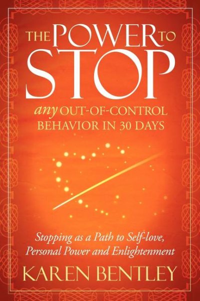 The Power to Stop: Any Out-of-Control Behavior in 30 Days: Stopping as a Path to Self-Love, Personal Power and Enlightenment cover