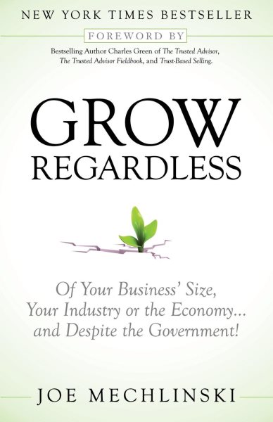 Grow Regardless: Of Your Business's Size, Your Industry or the Economy... and Despite the Government! cover