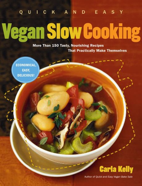 Quick and Easy Vegan Slow Cooking: More Than 150 Tasty, Nourishing Recipes That Practically Make Themselves cover