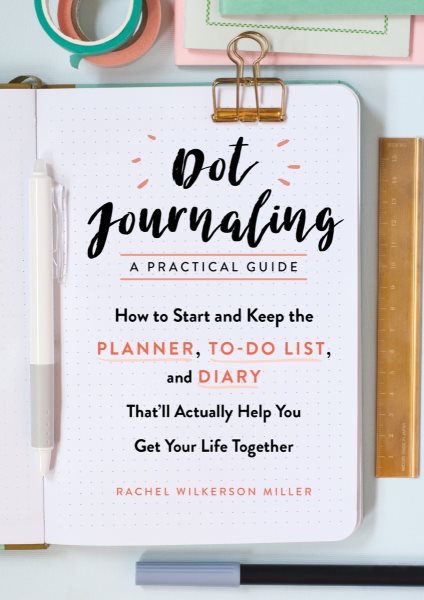 Dot Journaling―A Practical Guide: How to Start and Keep the Planner, To-Do List, and Diary That’ll Actually Help You Get Your Life Together cover