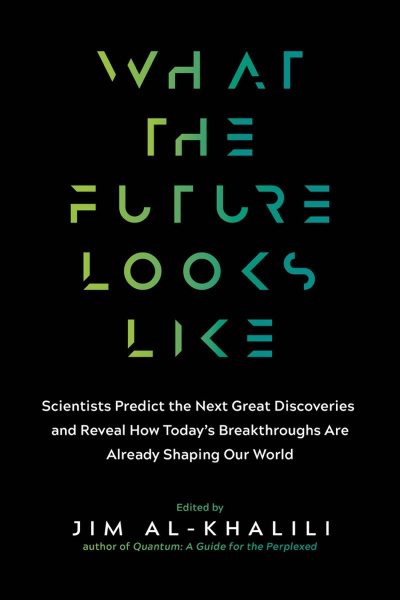 What the Future Looks Like: Scientists Predict the Next Great Discoveries―and Reveal How Today’s Breakthroughs Are Already Shaping Our World cover