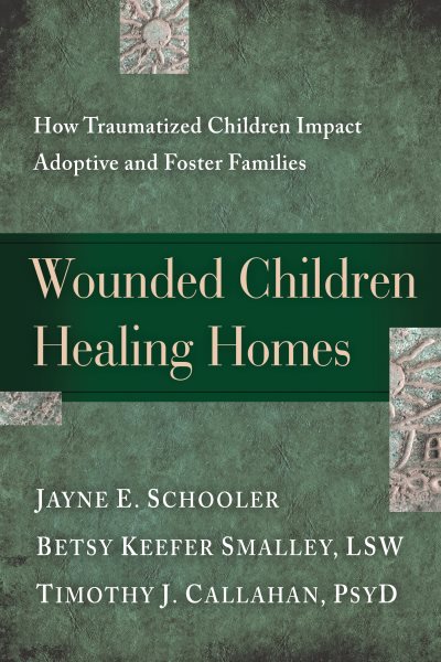 Wounded Children, Healing Homes: How Traumatized Children Impact Adoptive and Foster Families cover
