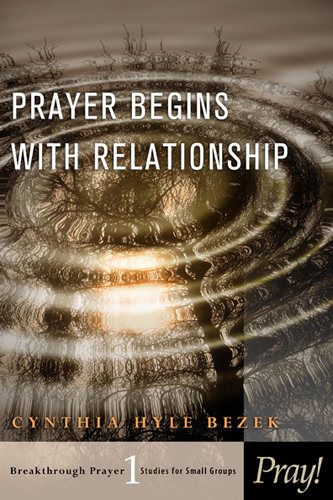 Prayer Begins with Relationship (Breakthrough Prayer: Studies for Small Groups) cover
