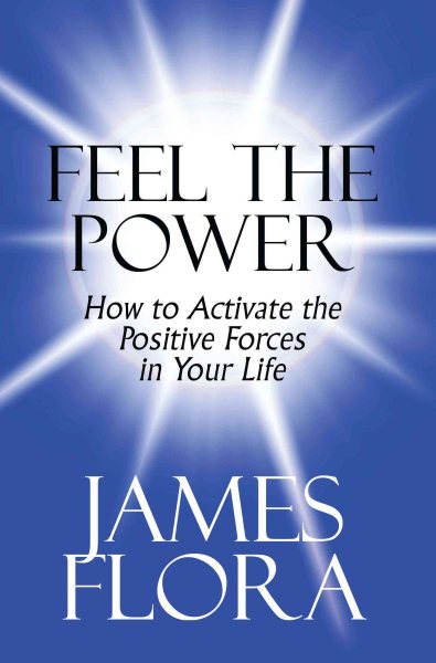 Feel the Power: How to Activate the Positive Forces in Your Life cover