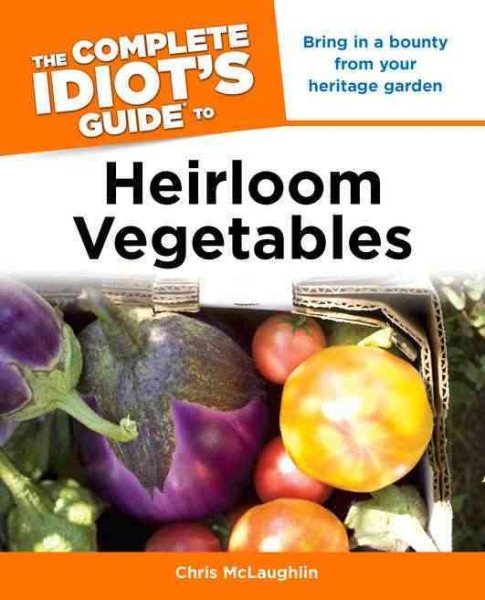 The Complete Idiot's Guide to Heirloom Vegetables