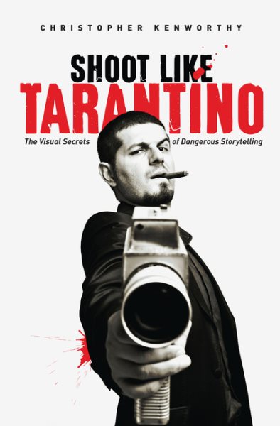 Shoot Like Tarantino: The Visual Secrets of Dangerous Storytelling cover