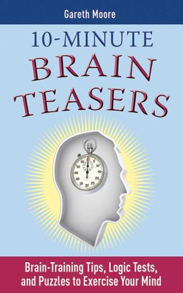10-Minute Brain Teasers: Brain-Training Tips, Logic Tests, and Puzzles to Exercise Your Mind (Brain Teasers Series) cover