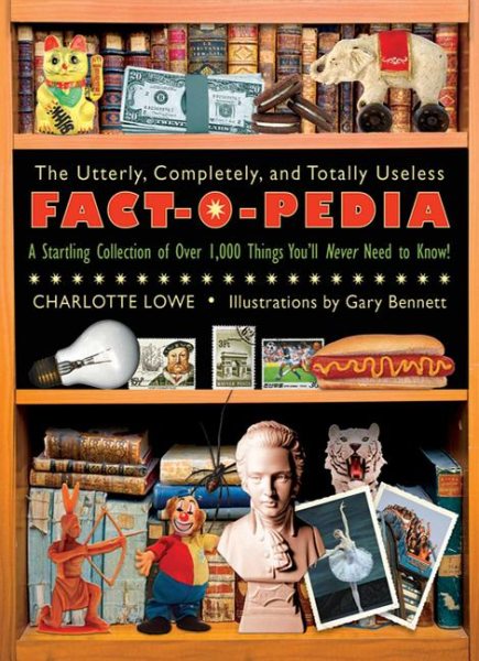 The Utterly, Completely, and Totally Useless Fact-O-Pedia: A Startling Collection of Over 1,000 Things You'll Never Need to Know cover