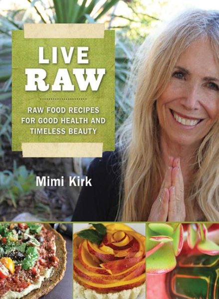 Live Raw: Raw Food Recipes for Good Health and Timeless Beauty cover